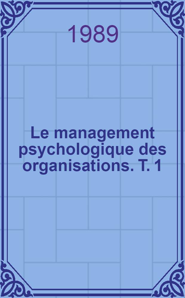 Le management psychologique des organisations. T. 1 : L'homme et les organisations