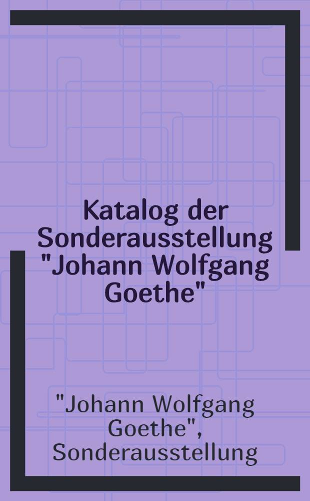 Katalog der Sonderausstellung "Johann Wolfgang Goethe" : Intern. Buchkunst-Ausst., Leipzig, 1982