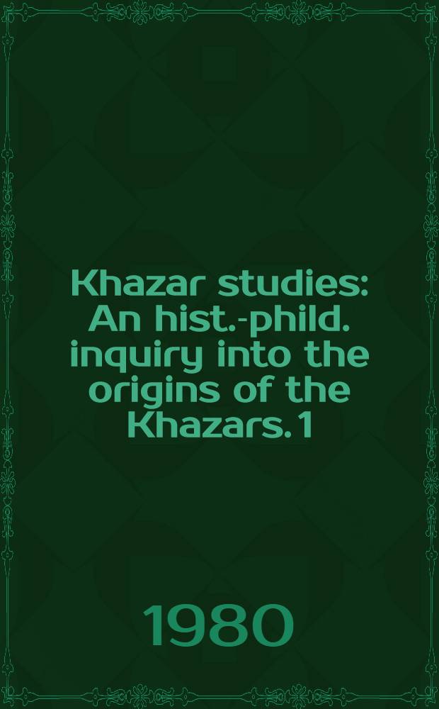 Khazar studies : An hist.-phild. inquiry into the origins of the Khazars. 1