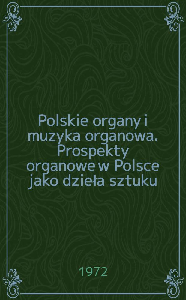 Polskie organy i muzyka organowa. Prospekty organowe w Polsce jako dzieła sztuku