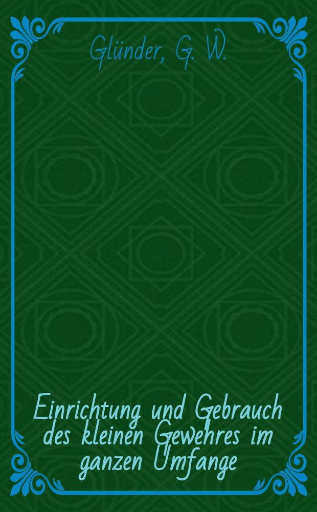 Einrichtung und Gebrauch des kleinen Gewehres im ganzen Umfange