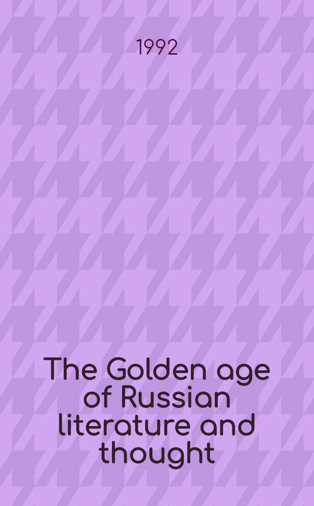 The Golden age of Russian literature and thought : Sel. papers from the Fourth World congr. for Sov. a East Europ. studies, Harrogate, 1990