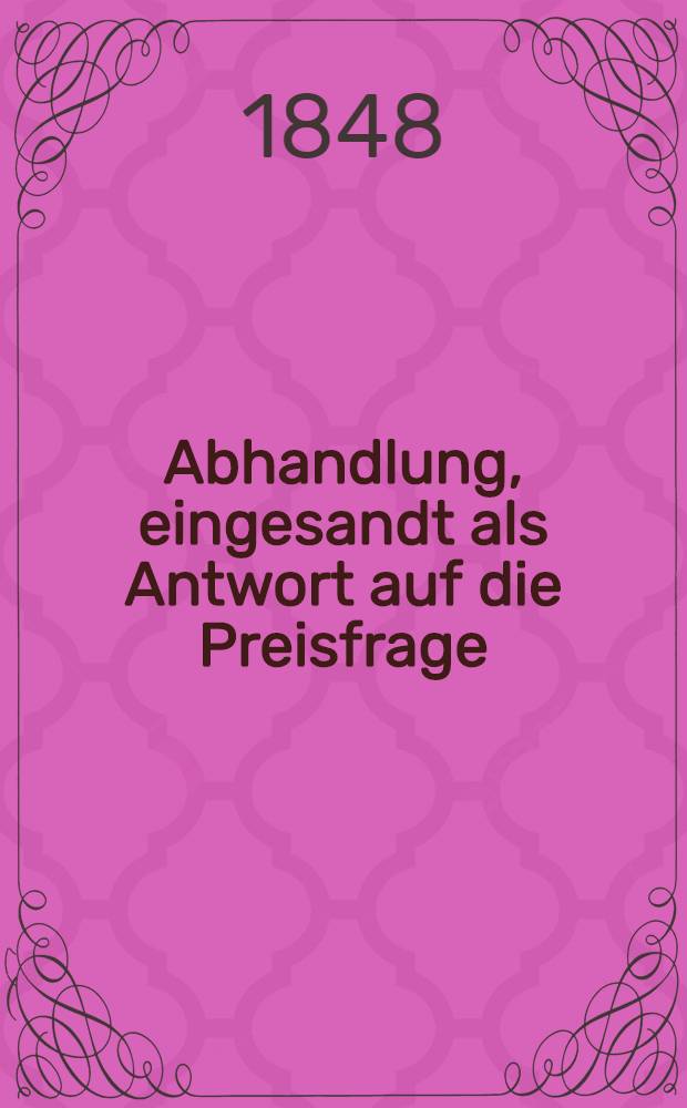 Abhandlung, eingesandt als Antwort auf die Preisfrage: "Man suche durch genaue Untersuchungen darzuthun, ob die Steinkohlenlager aus Pflanzen entstandensind, welche an den Stellen, wo jene gefunden werden, wuchsen; oder ob diese Pflanzen an anderen Orten lebten, und nach den Stellen, wo sich die Steinkohlenlager befinden, hingeführt werden?"