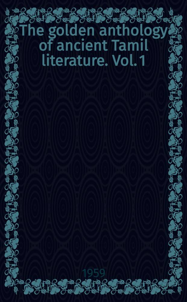 The golden anthology of ancient Tamil literature. Vol. 1
