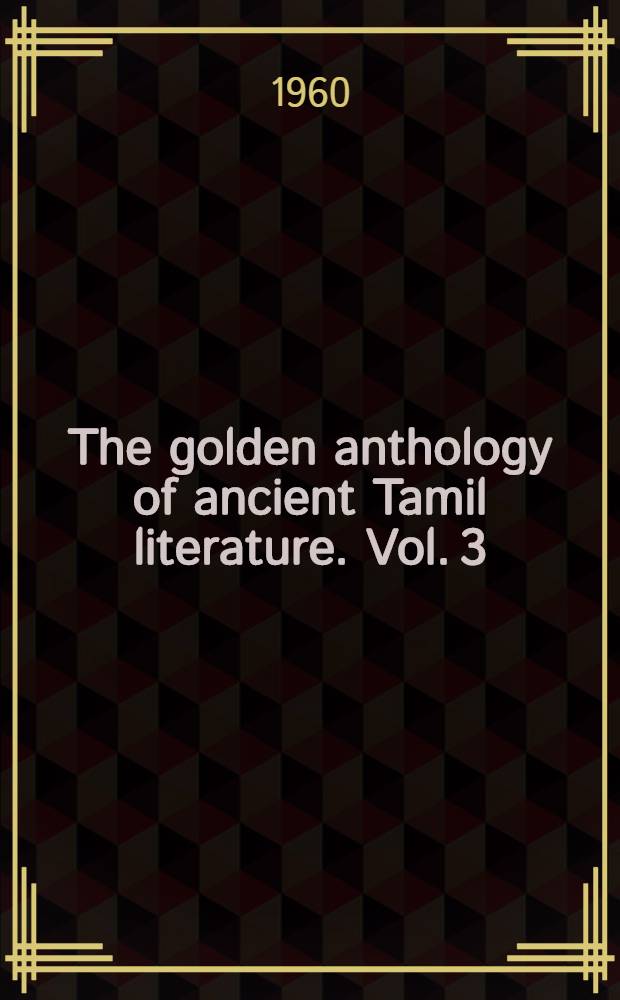 The golden anthology of ancient Tamil literature. Vol. 3