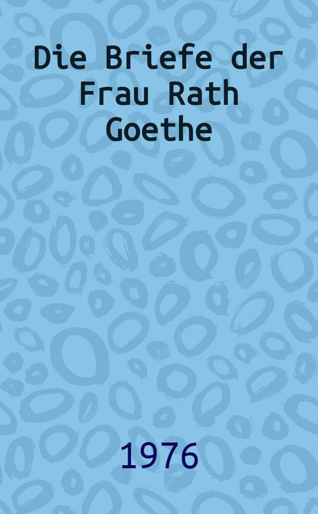 Die Briefe der Frau Rath Goethe