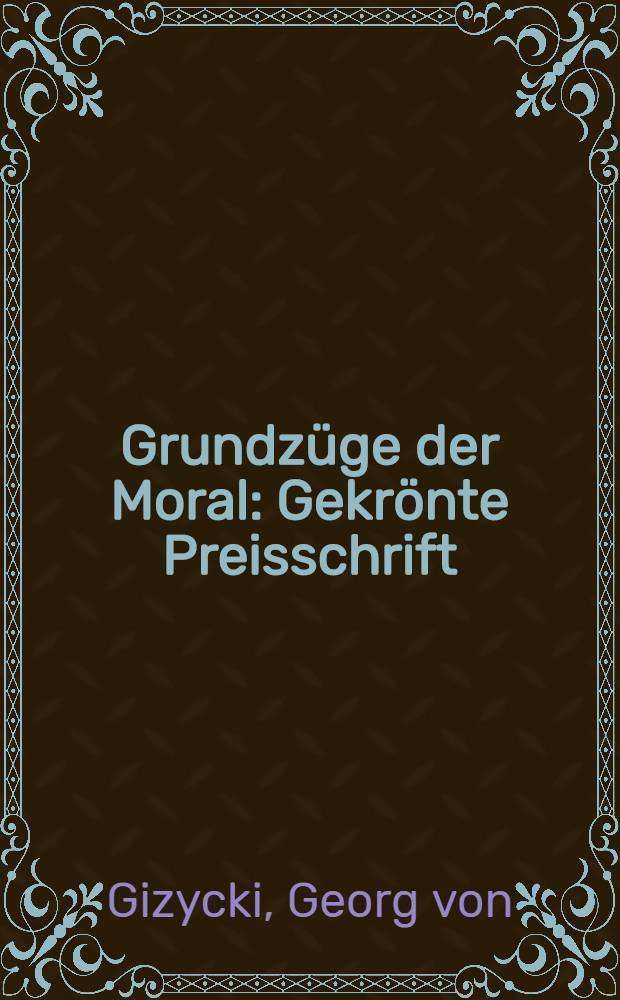 Grundz&uuml;ge der Moral : Gekr&ouml;nte Preisschrift
