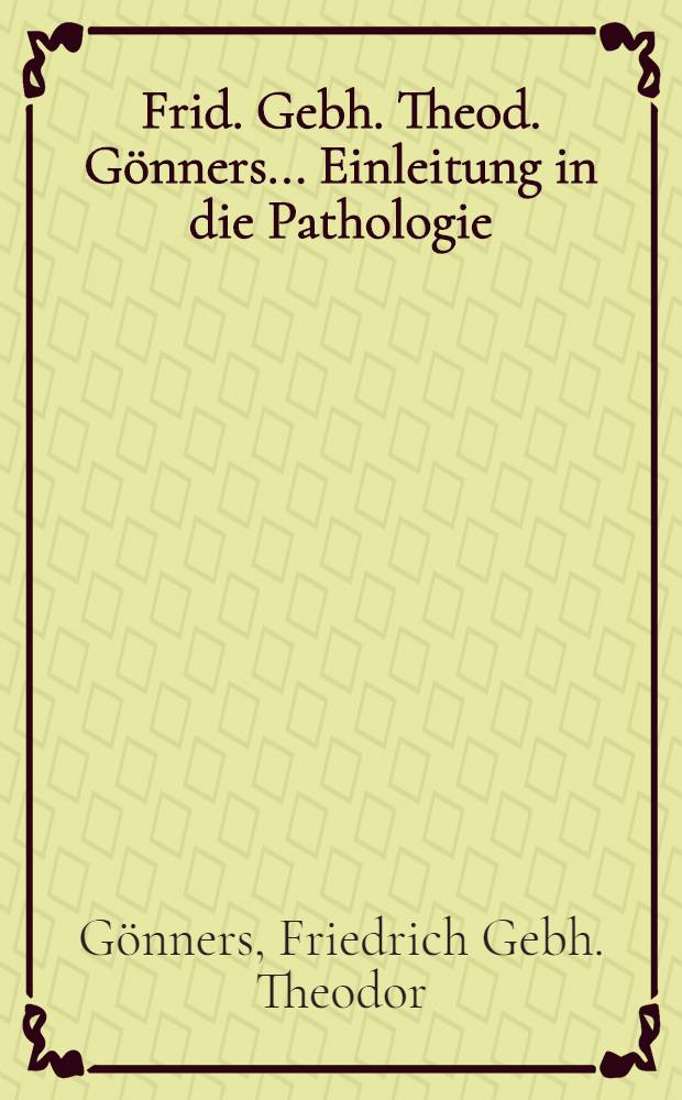 Frid. Gebh. Theod. Gönners ... Einleitung in die Pathologie