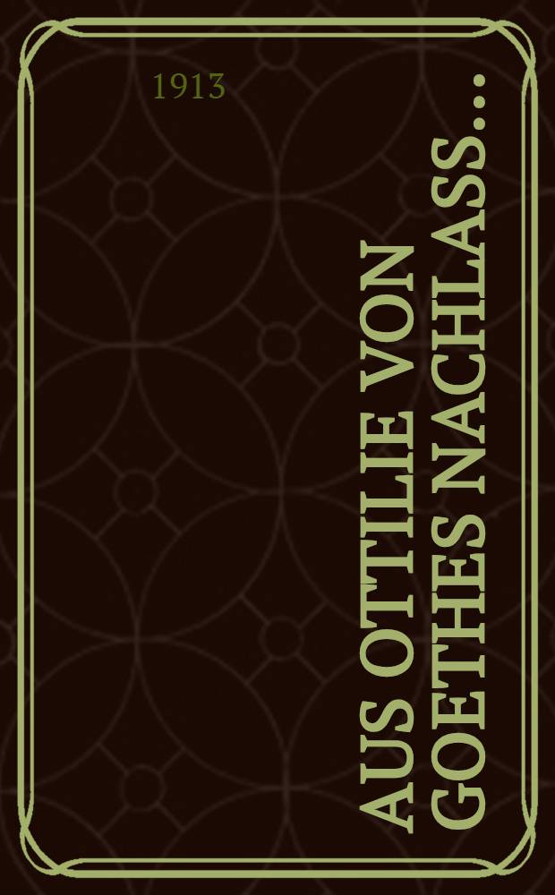 Aus Ottilie von Goethes Nachlaß .. : Nach den Handschriften des Goethe- und Schiller-Archives. Bd. 2 : Briefe und Tagebücher von ihr und an sie bis 1832