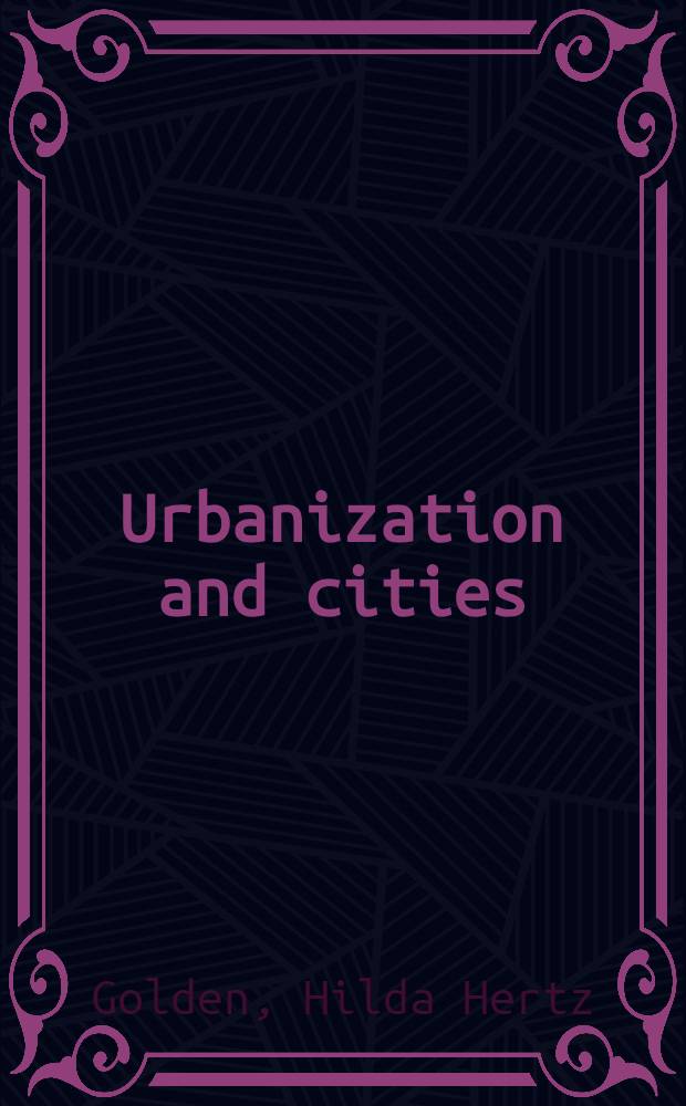 Urbanization and cities : Hist. a comparative perspectives on our urbanizing world