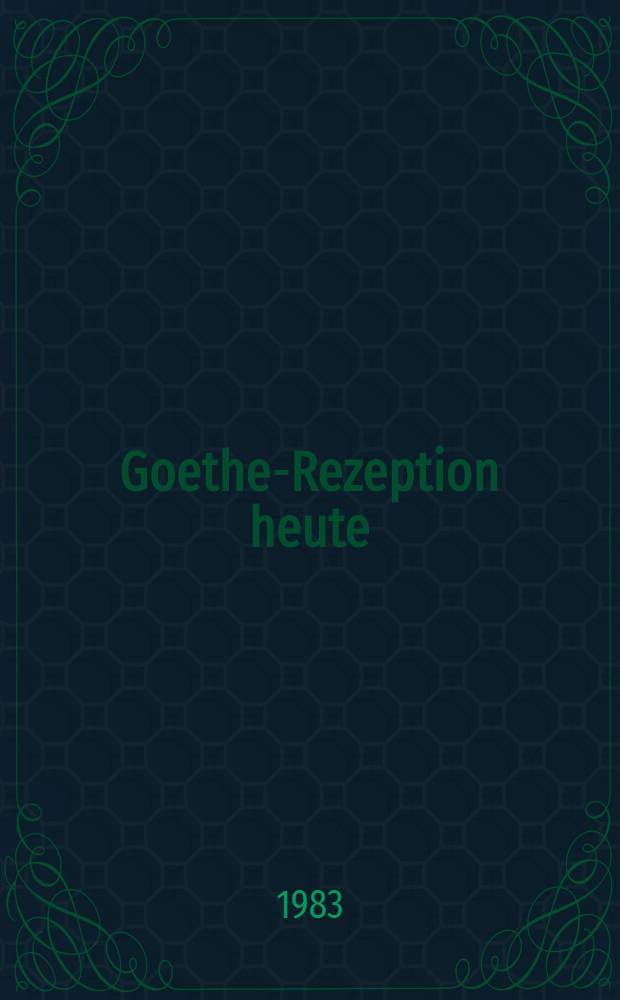 Goethe-Rezeption heute : Kolloquium anläßlich des 150. Todestages von Johann Wolfgang Goethe am 15.2.1982 in Greifswald : Prof, Dr. sc. phil. Hans Jürgen Geerdts zum 60. Geburtstag gewidmet