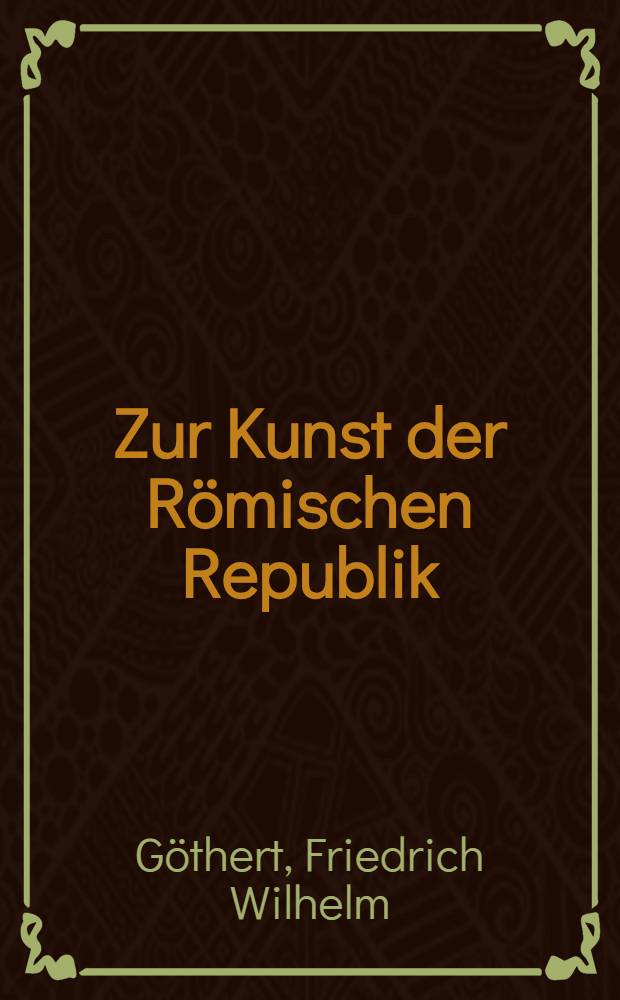 Zur Kunst der Römischen Republik : Inaug.-Diss. ... einer hohen Philosophischen Fakultät der Universität Köln