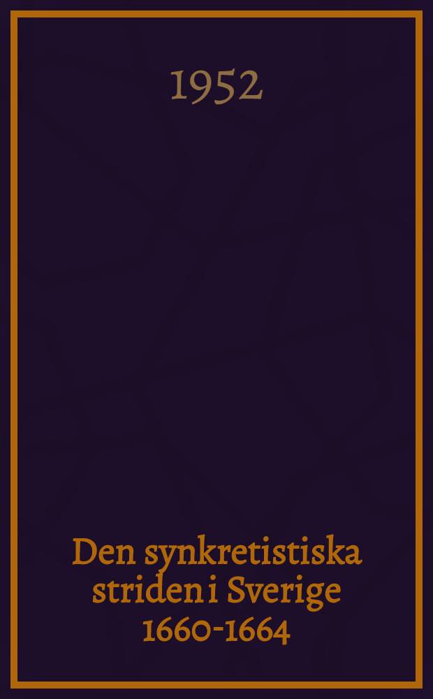 Den synkretistiska striden i Sverige 1660-1664 : Der synkretistische Streit in Schweden : 1660-1664