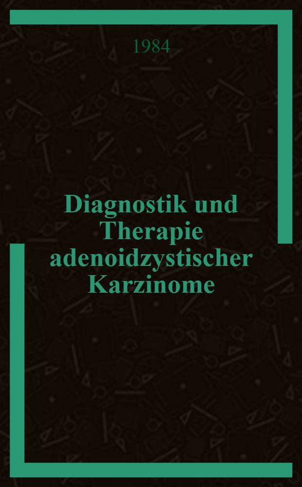 Diagnostik und Therapie adenoidzystischer Karzinome (Zylindrome) des Kopf- und Hals-Bereichs : Eine retrospektive Krankengutanalyse von Patienten der Klinik u. Poliklinik für Hals-Nasen- u. Ohrenkranke der Univ. Erlangen-Nürnberg von 1974 bis 1981 : Inaug.-Diss