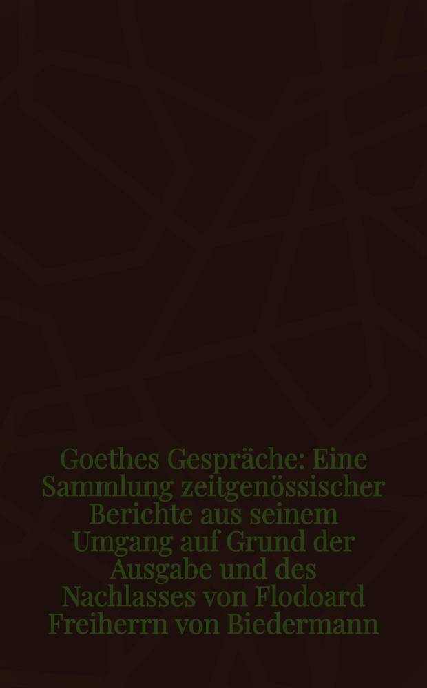 Goethes Gespräche : Eine Sammlung zeitgenössischer Berichte aus seinem Umgang auf Grund der Ausgabe und des Nachlasses von Flodoard Freiherrn von Biedermann. Bd. 2 : 1805-1817