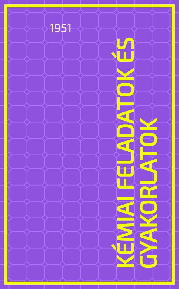 Kémiai feladatok és gyakorlatok : A középiskolák számára