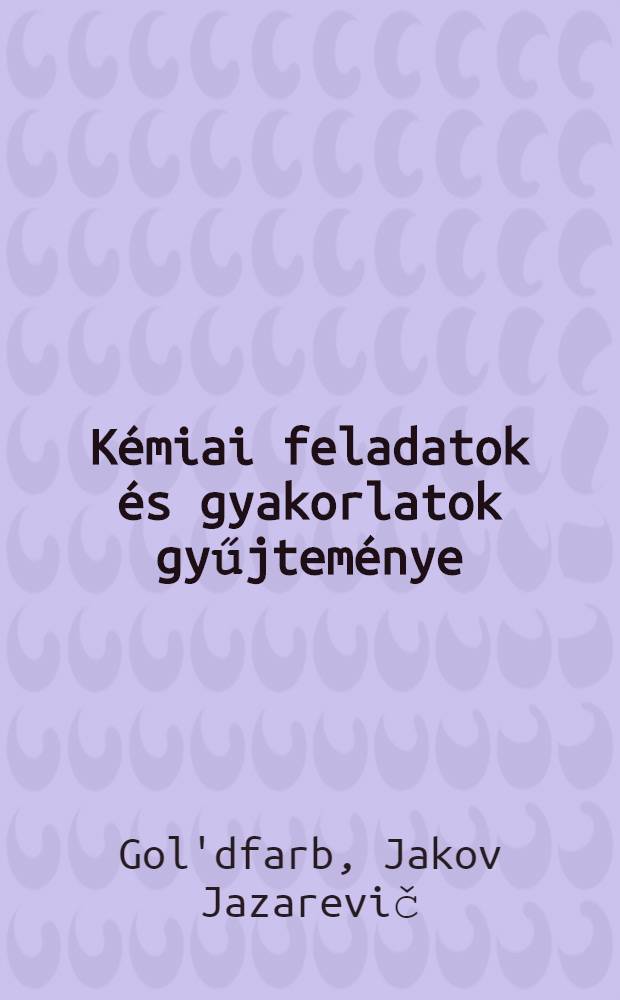 Kémiai feladatok és gyakorlatok gyűjteménye : A 8-10. oszt számára