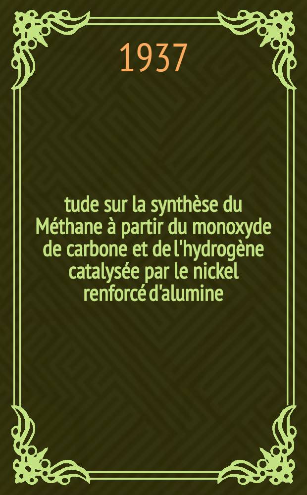 Étude sur la synthèse du Méthane à partir du monoxyde de carbone et de l'hydrogène catalysée par le nickel renforcé d'alumine : Thèse présentée à l'École polytechnique fédérale, Zurich ..