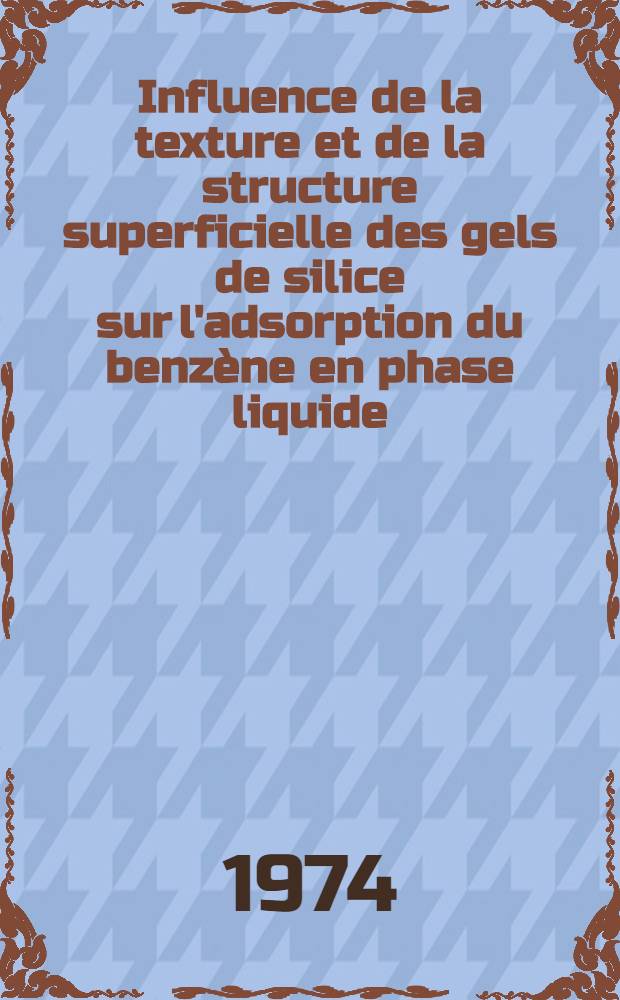 Influence de la texture et de la structure superficielle des gels de silice sur l'adsorption du benzène en phase liquide : Thèse ..