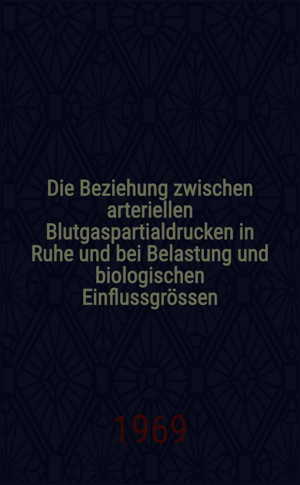 Die Beziehung zwischen arteriellen Blutgaspartialdrucken in Ruhe und bei Belastung und biologischen Einflussgrössen : Inaug.-Diss. ... der ... Med. Fakultät der ... Univ. Mainz