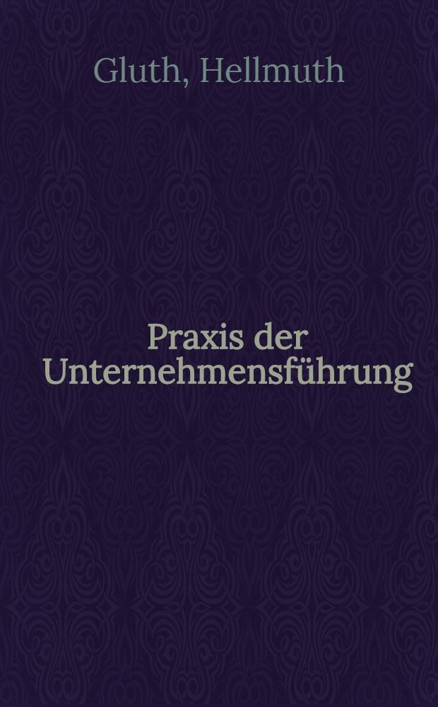 Praxis der Unternehmensführung : Planung, Organisation, Kotrolle