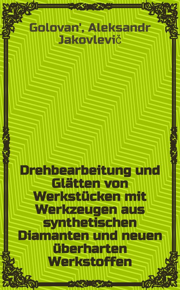 Drehbearbeitung und Glätten von Werkstücken mit Werkzeugen aus synthetischen Diamanten und neuen überharten Werkstoffen