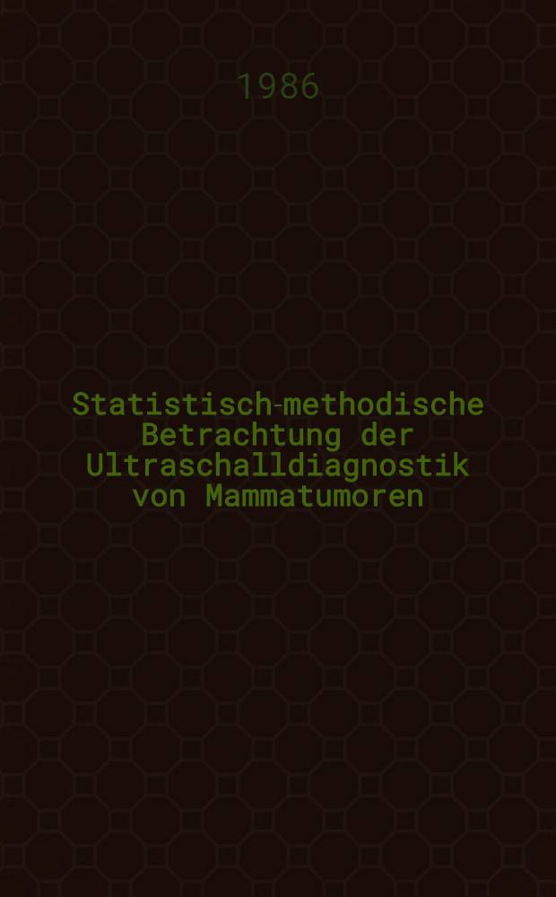Statistisch-methodische Betrachtung der Ultraschalldiagnostik von Mammatumoren : Inaug.-Diss