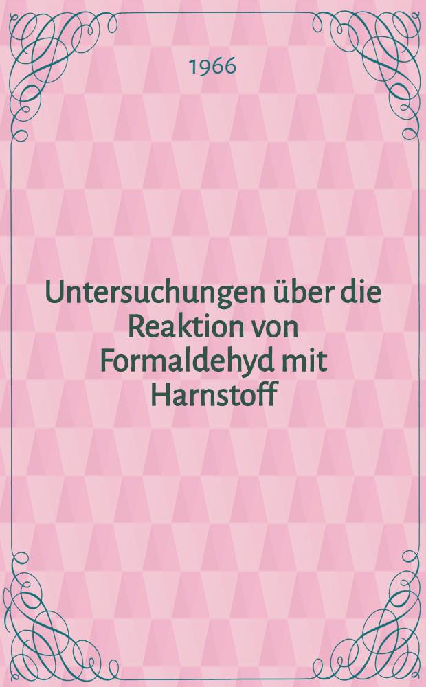 Untersuchungen &uuml;ber die Reaktion von Formaldehyd mit Harnstoff : Von der Eidgen&ouml;ssischen techn. Hochschule in Z&uuml;rich ... genehmigte Promotionsarbeit