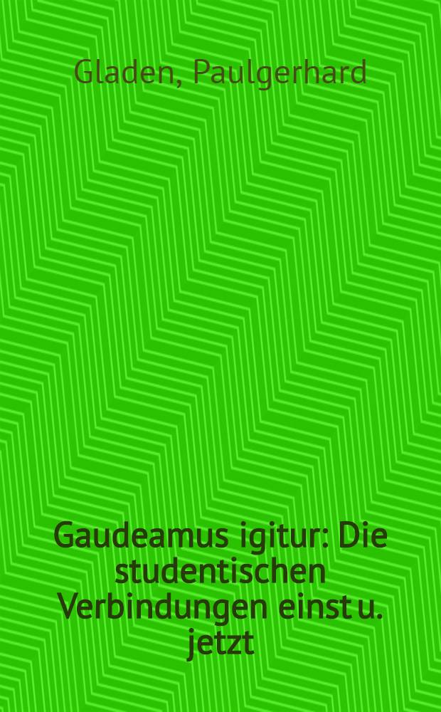 Gaudeamus igitur : Die studentischen Verbindungen einst u. jetzt