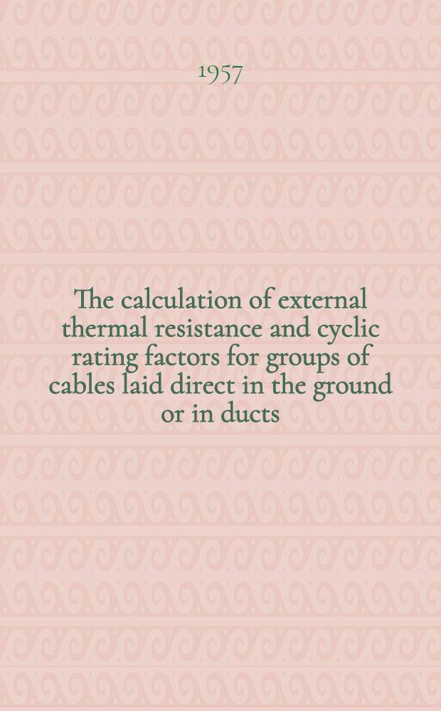 The calculation of external thermal resistance and cyclic rating factors for groups of cables laid direct in the ground or in ducts