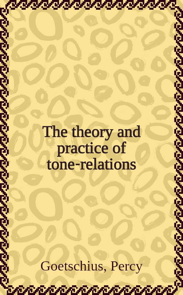 The theory and practice of tone-relations : An elementary course of harmony with emphasis upon the element of melody