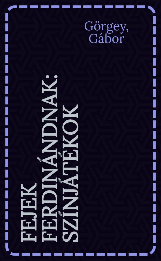 Fejek Ferdinándnak : Színjátékok