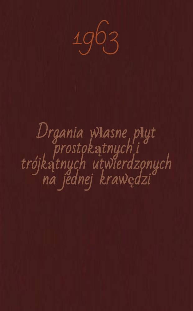 Drgania własne płyt prostokątnych i trójkątnych utwierdzonych na jednej krawędzi