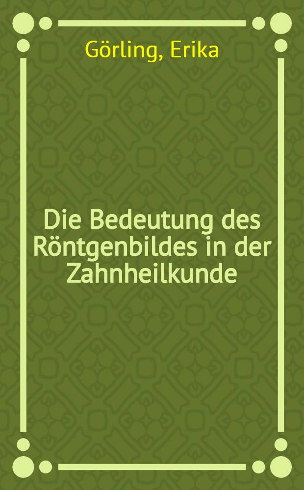 Die Bedeutung des Röntgenbildes in der Zahnheilkunde : Inaug.-Diss. zur Erlangung der Doktorwürde in der Zahnheilkunde ... der Universität Leipzig