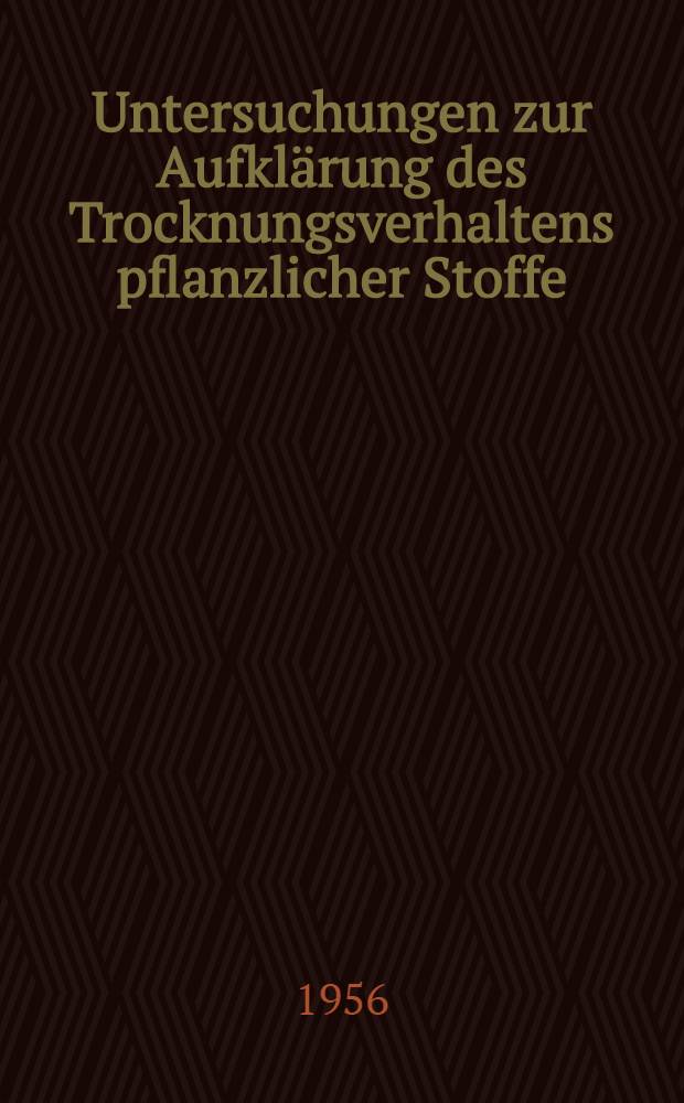 Untersuchungen zur Aufklärung des Trocknungsverhaltens pflanzlicher Stoffe