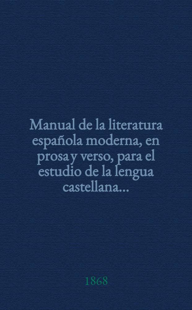 Manual de la literatura española moderna, en prosa y verso, para el estudio de la lengua castellana ...