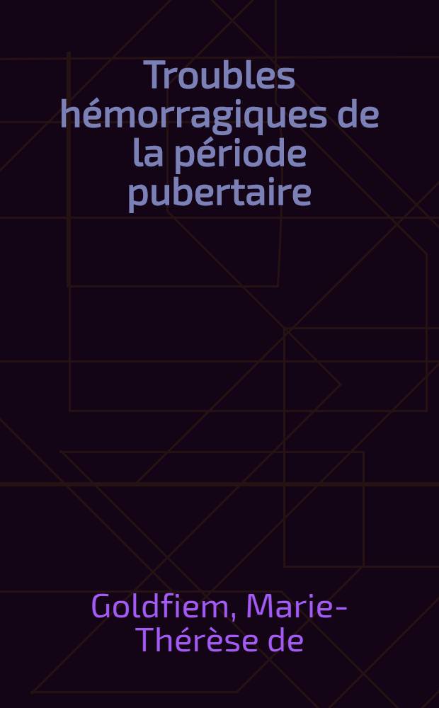 Troubles hémorragiques de la période pubertaire : Thèse ..