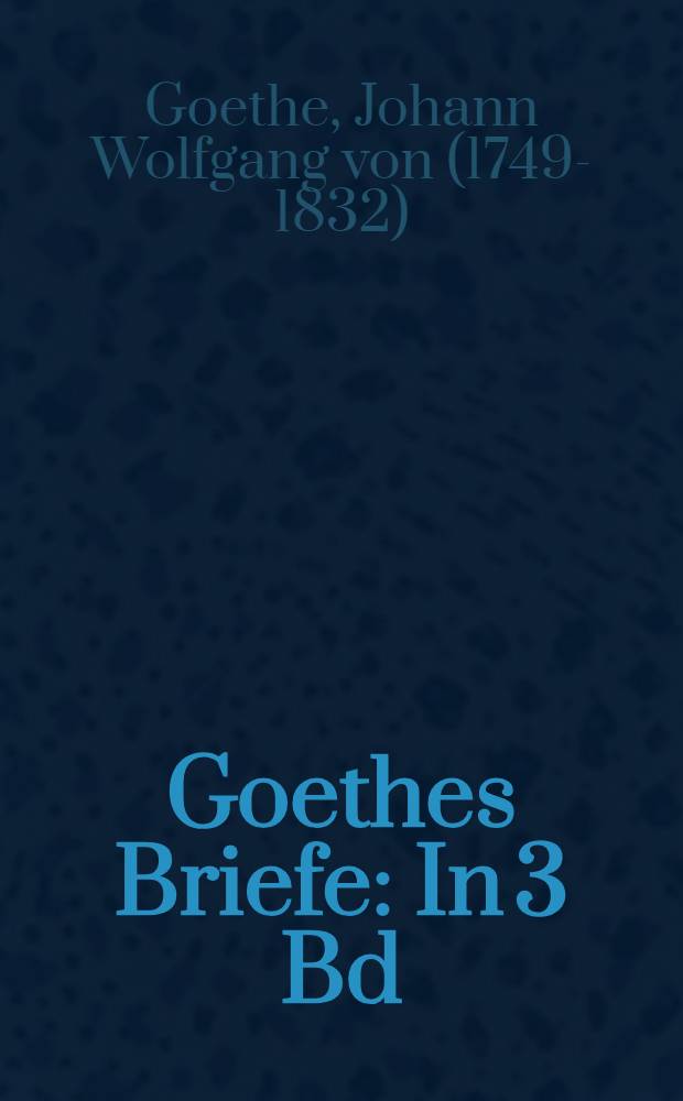 Goethes Briefe : In 3 Bd