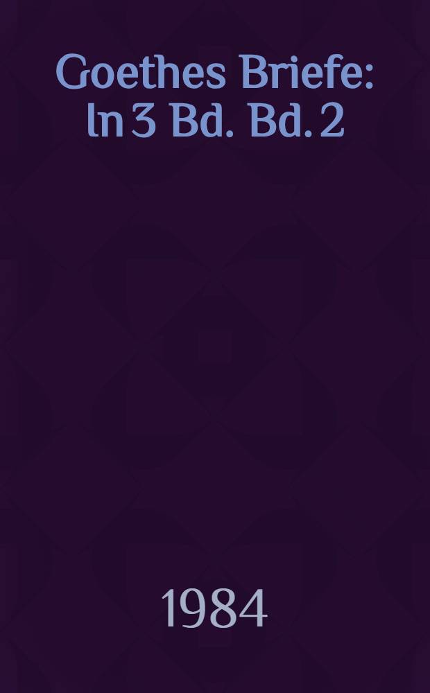 Goethes Briefe : In 3 Bd. Bd. 2 : [1799-1819]