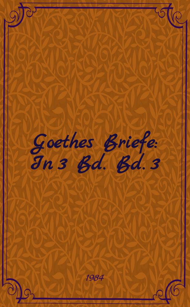 Goethes Briefe : In 3 Bd. Bd. 3 : [1820-1832]