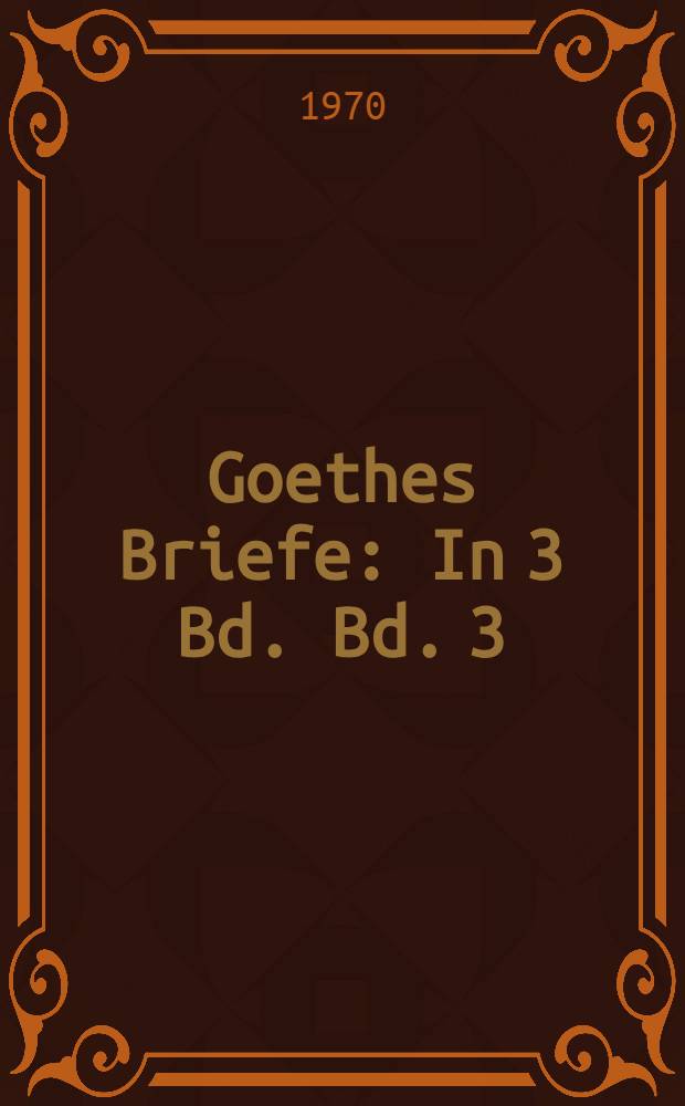 Goethes Briefe : In 3 Bd. Bd. 3 : [1820-1832]