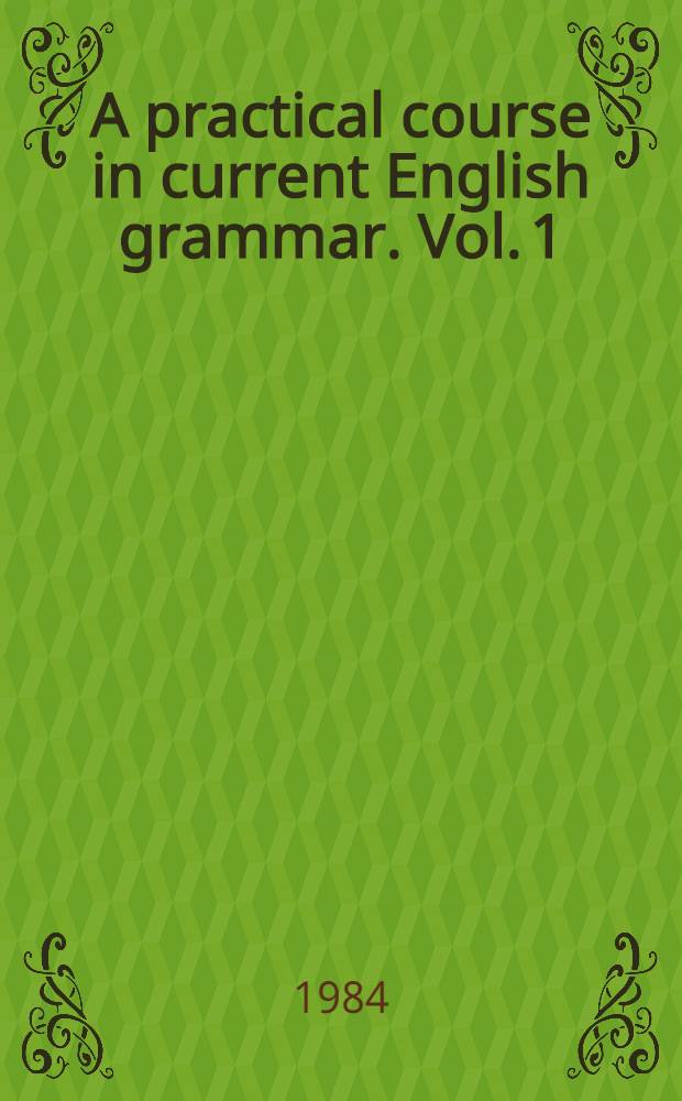 A practical course in current English grammar. Vol. 1