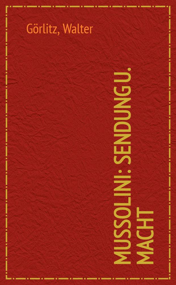 Mussolini : Sendung u. Macht : Geschichte eines Lebens