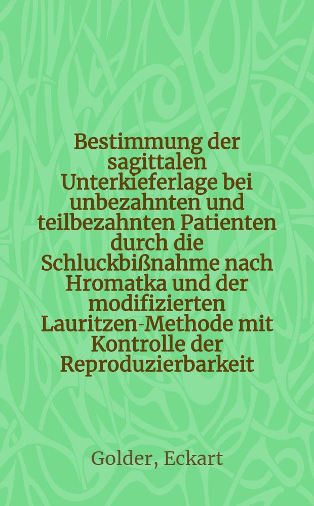 Bestimmung der sagittalen Unterkieferlage bei unbezahnten und teilbezahnten Patienten durch die Schluckbißnahme nach Hromatka und der modifizierten Lauritzen-Methode mit Kontrolle der Reproduzierbarkeit : Inaug.-Diss. ... der ... Med. Fak. der ... Univ. Erlangen-Nürnberg