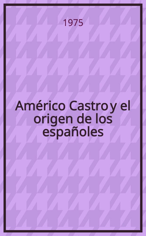 Américo Castro y el origen de los españoles : Historia de una polémica