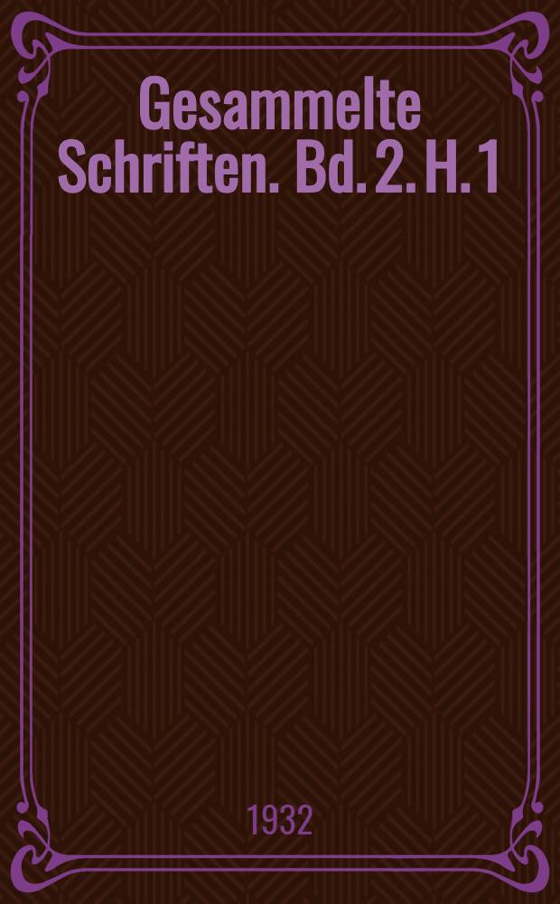 Gesammelte Schriften. Bd. 2. H. 1 : Naturwissenschaftliche, kunst- und naturphilosophische Schriften I