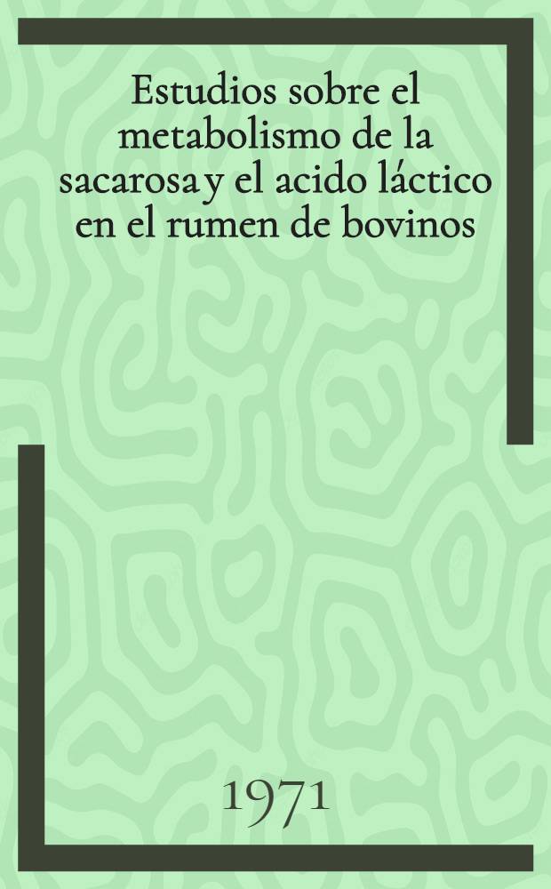 Estudios sobre el metabolismo de la sacarosa y el acido láctico en el rumen de bovinos