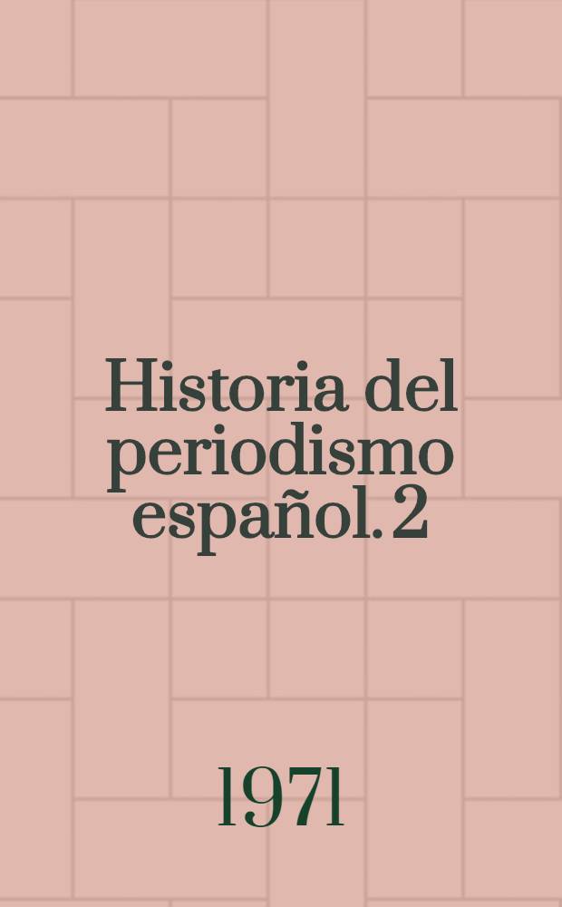 Historia del periodismo español. [2] : De la Revolución de Septiembre al desastre colonial
