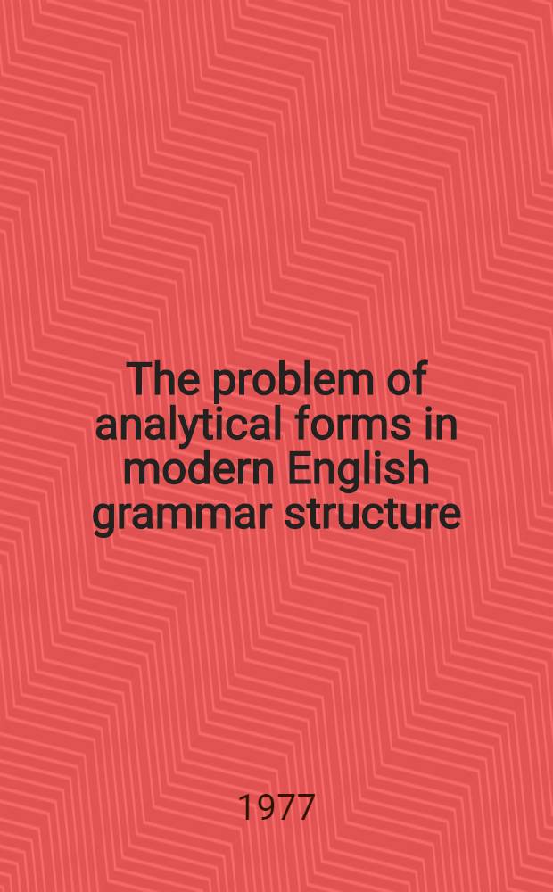 The problem of analytical forms in modern English grammar structure : Mācību līdzeklis
