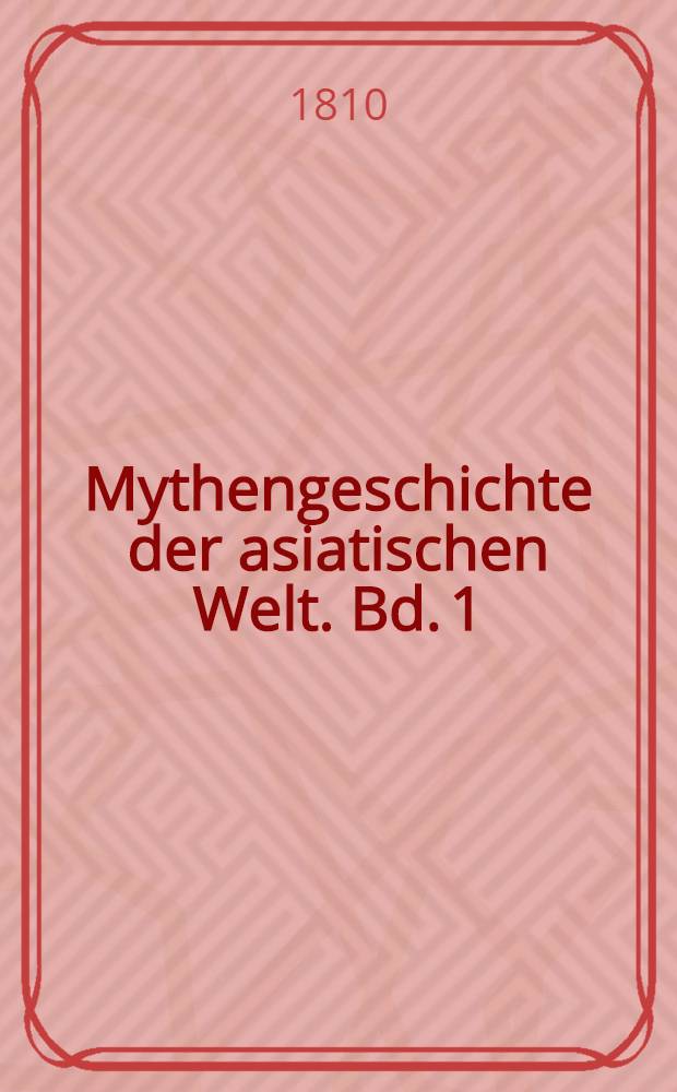 Mythengeschichte der asiatischen Welt. Bd. 1 : Hinterasiatische Mythen